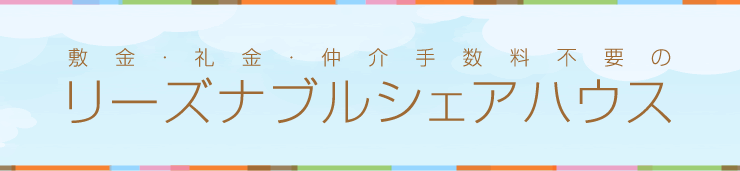 敷金・礼金・仲介手数料不要のリーズナブルシェアハウス